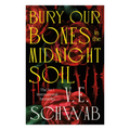 Bury Our Bones in the Midnight Soil by V.E. Schwab