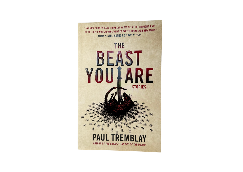 The Beast You Are: Stories by Paul Tremblay