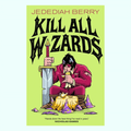 Kill All Wizards by Jedediah Berry